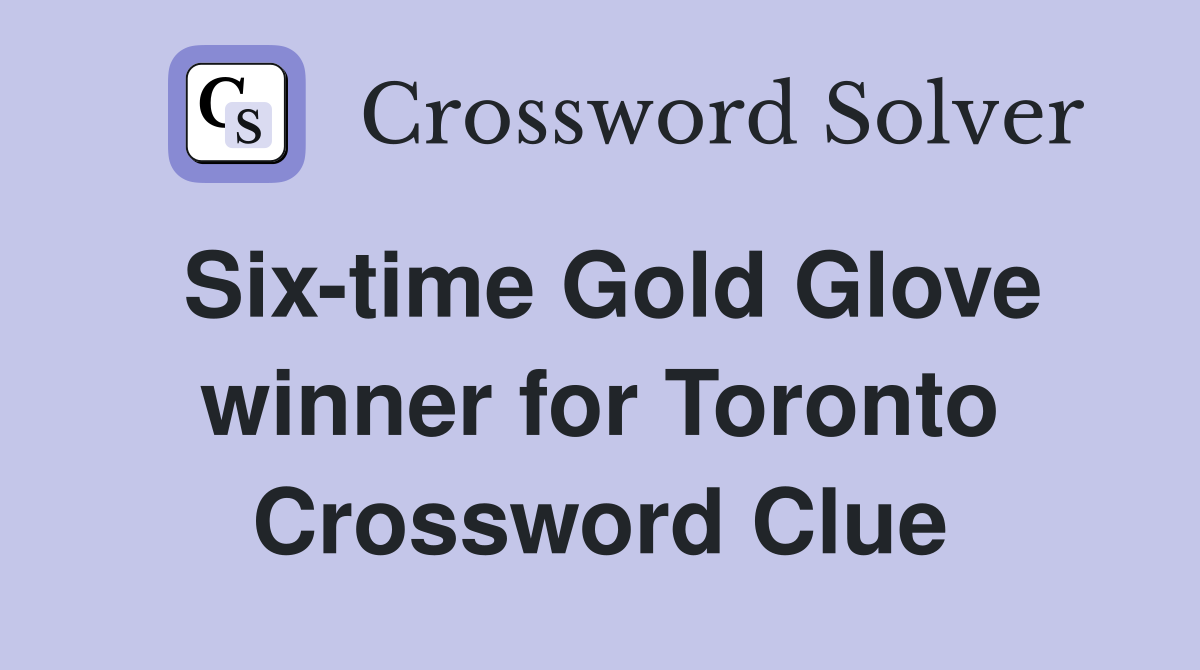 Six-time Gold Glove winner for Toronto Crossword Clue