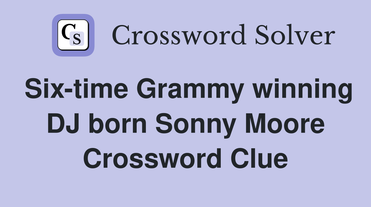 Six-time Grammy winning DJ born Sonny Moore Crossword Clue