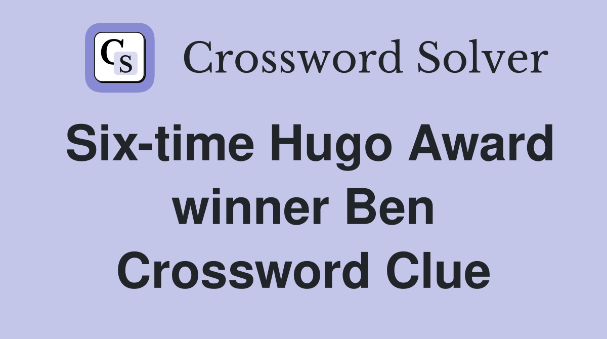 Six-time Hugo Award winner Ben Crossword Clue