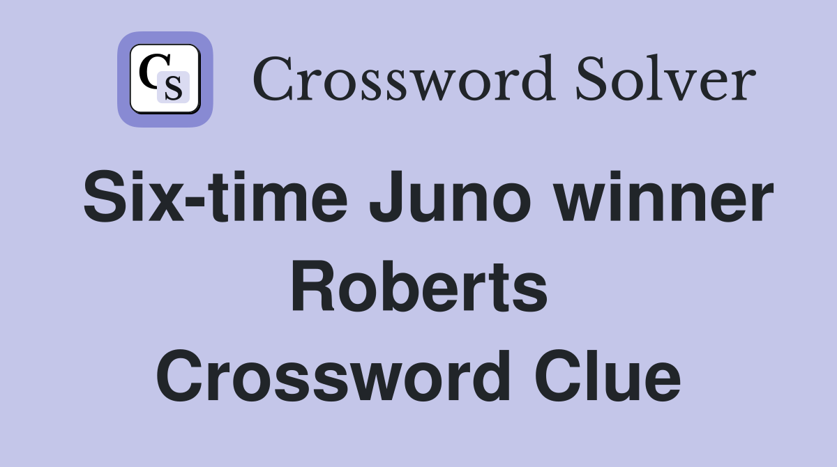 Six-time Juno winner Roberts Crossword Clue
