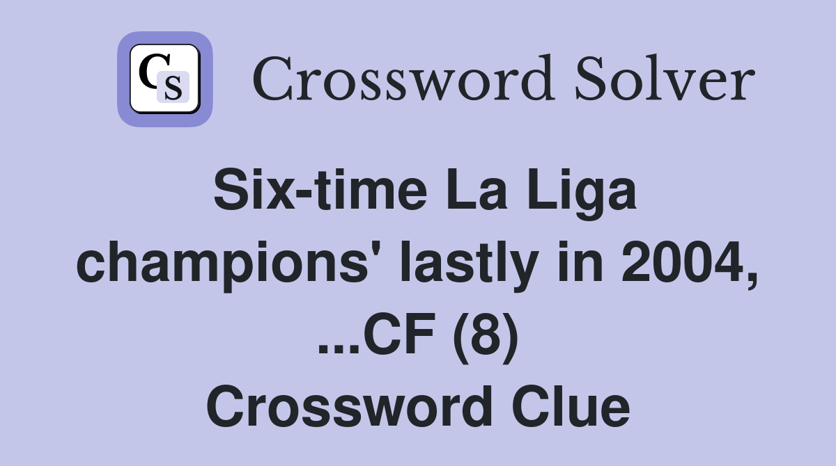 Six-time La Liga champions' lastly in 2004, ...CF (8) Crossword Clue