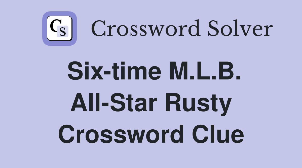 Six-time M.L.B. All-Star Rusty Crossword Clue