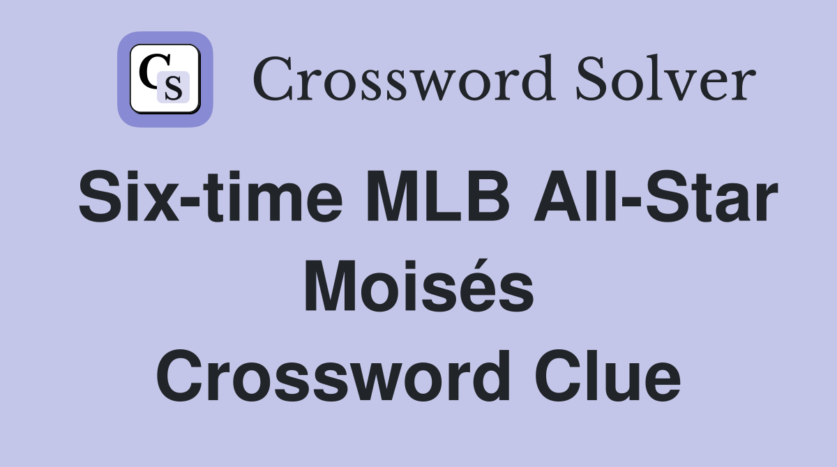 Six-time MLB All-Star Moisés Crossword Clue