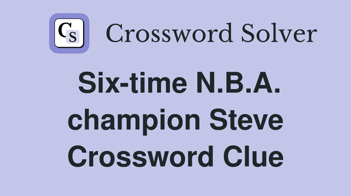 Six-time N.B.A. champion Steve Crossword Clue
