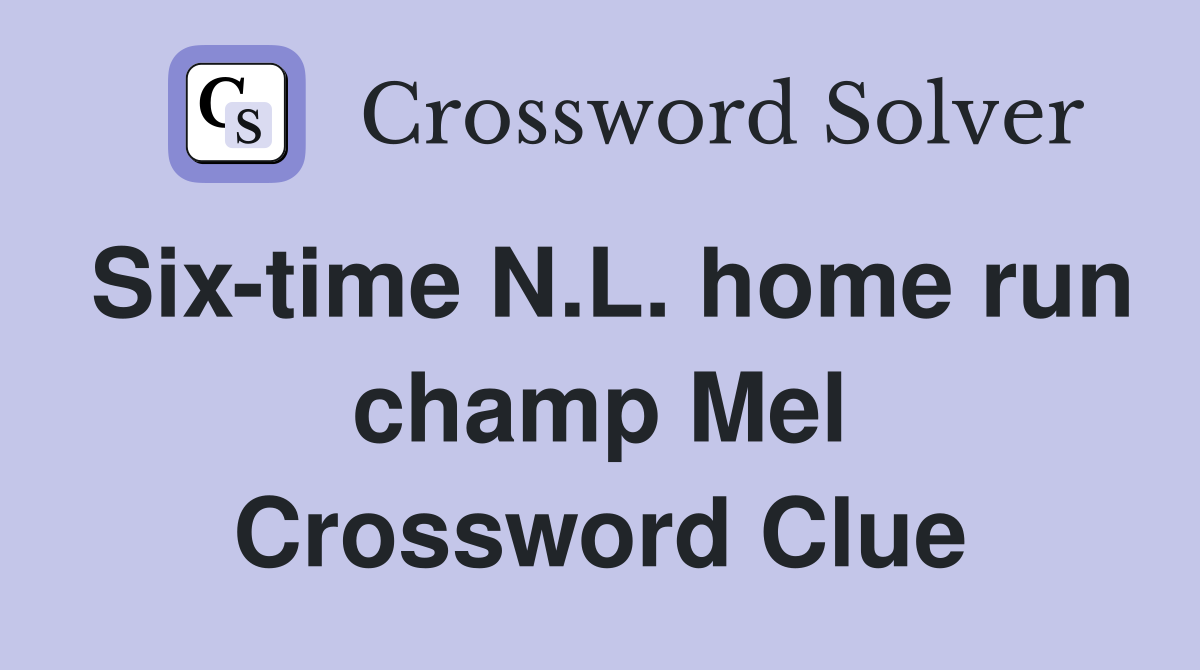 Six-time N.L. home run champ Mel Crossword Clue