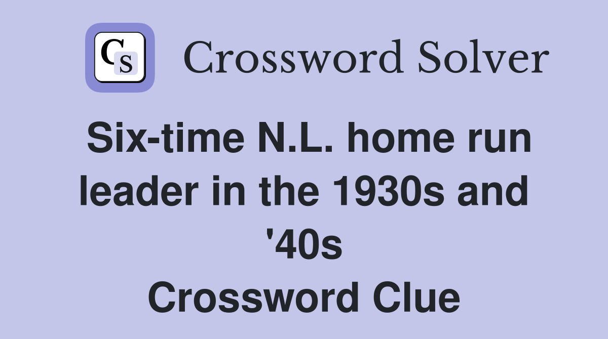 Six-time N.L. home run leader in the 1930s and '40s Crossword Clue