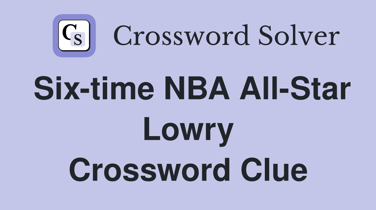 Six-time NBA All-Star Lowry Crossword Clue