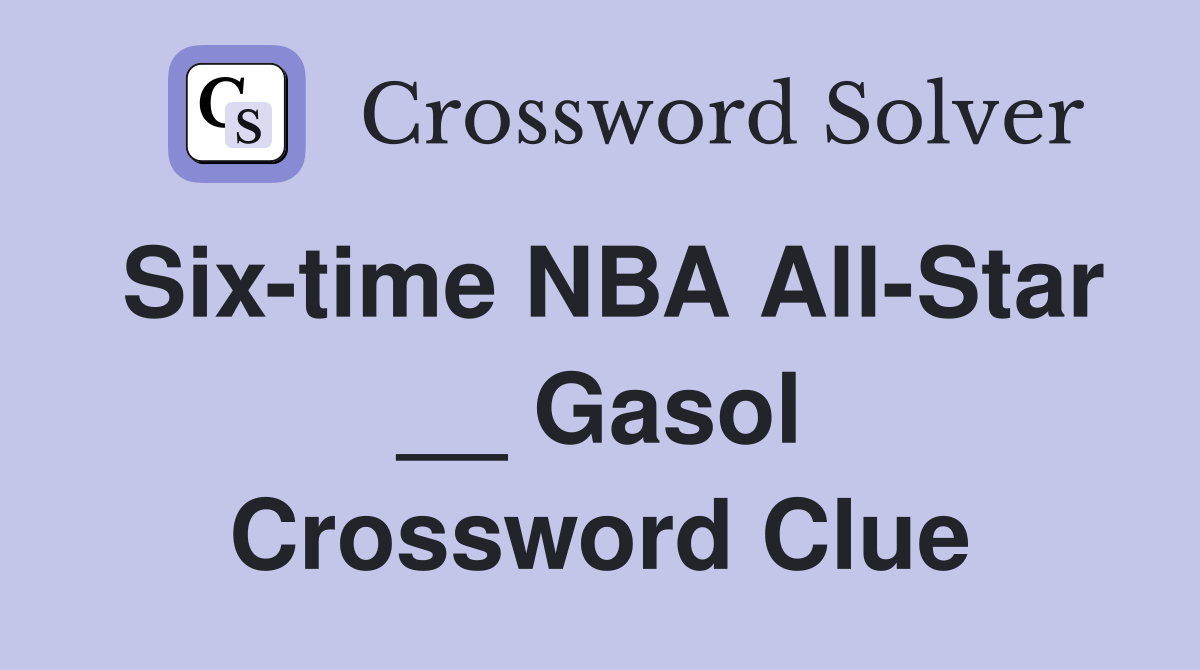 Six-time NBA All-Star __ Gasol Crossword Clue