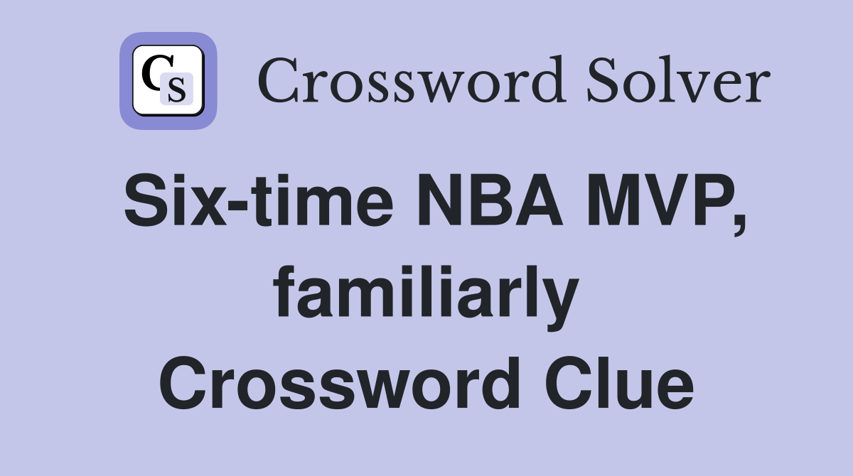 Six-time NBA MVP, familiarly Crossword Clue