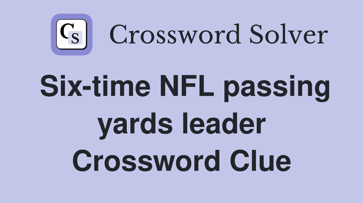 Six-time NFL passing yards leader Crossword Clue