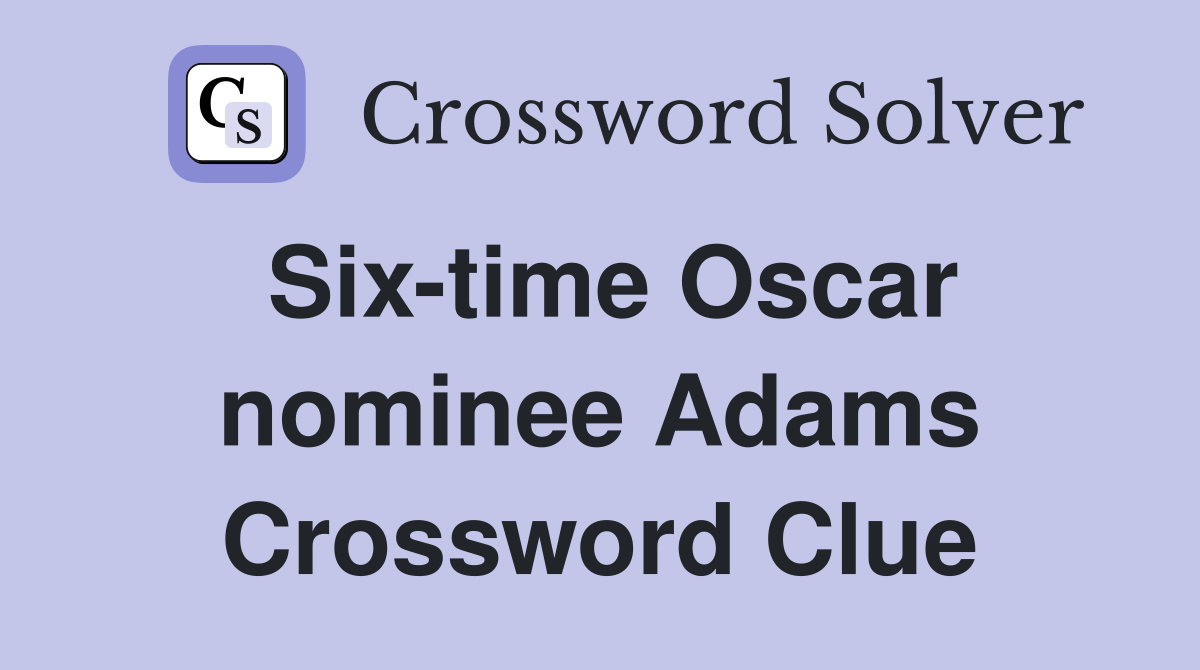Six-time Oscar nominee Adams Crossword Clue