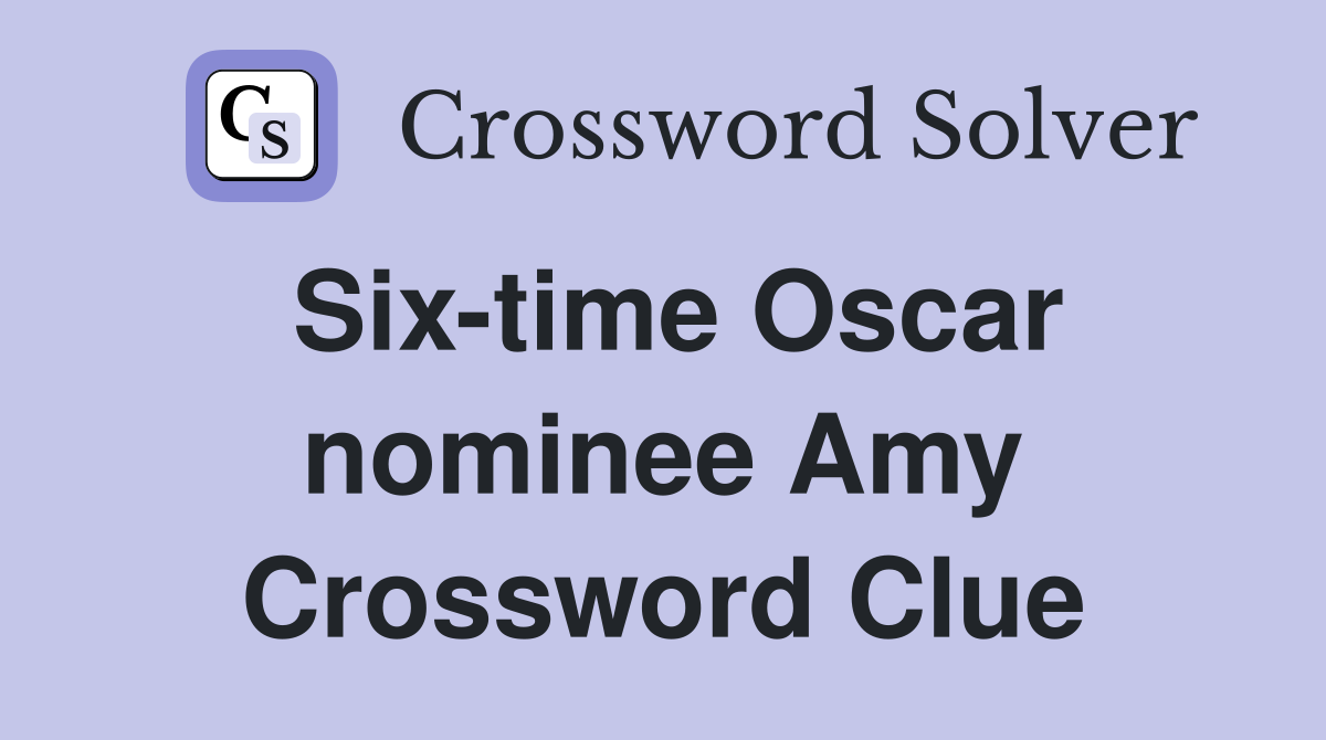 Six-time Oscar nominee Amy Crossword Clue