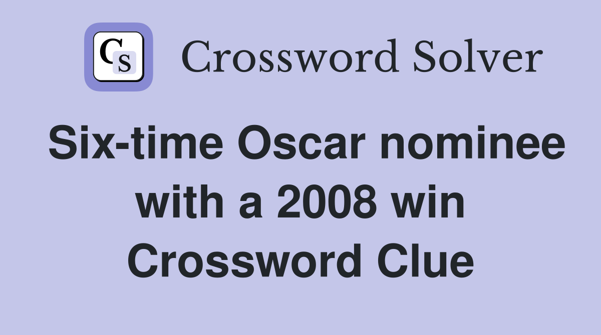 Six-time Oscar nominee with a 2008 win Crossword Clue