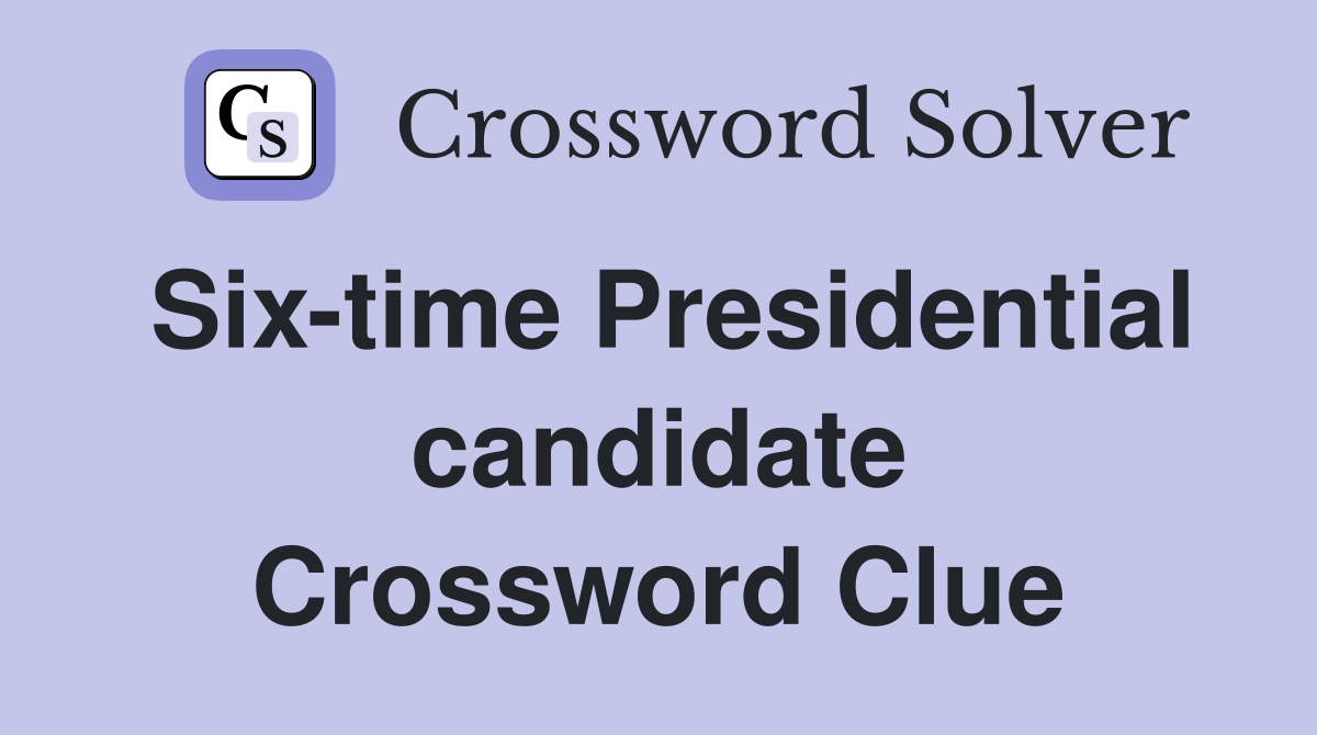 Six-time Presidential candidate Crossword Clue