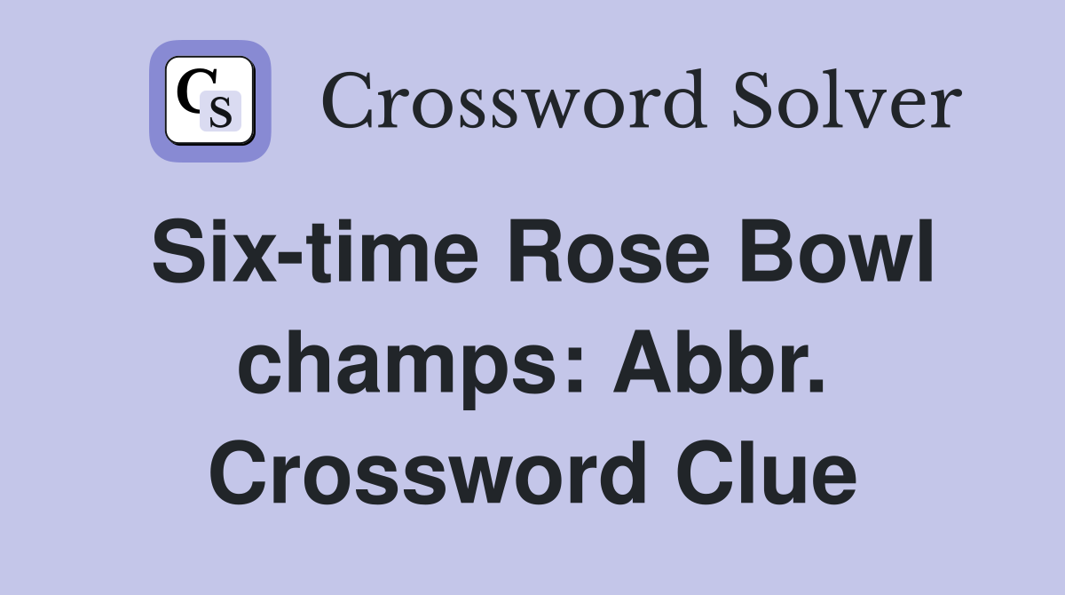 Six-time Rose Bowl champs: Abbr. Crossword Clue