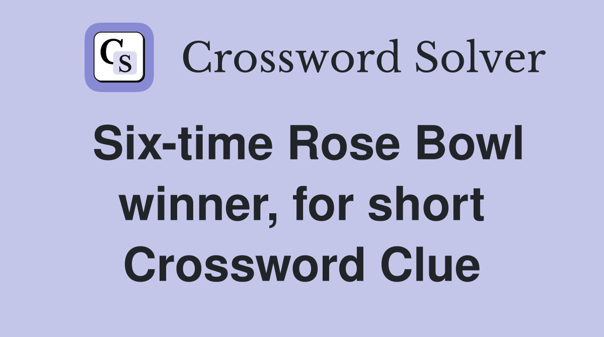Six-time Rose Bowl winner, for short Crossword Clue