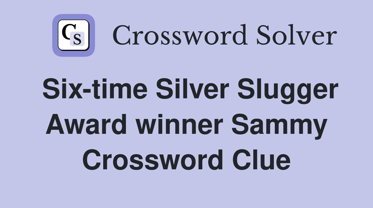 Six-time Silver Slugger Award winner Sammy Crossword Clue