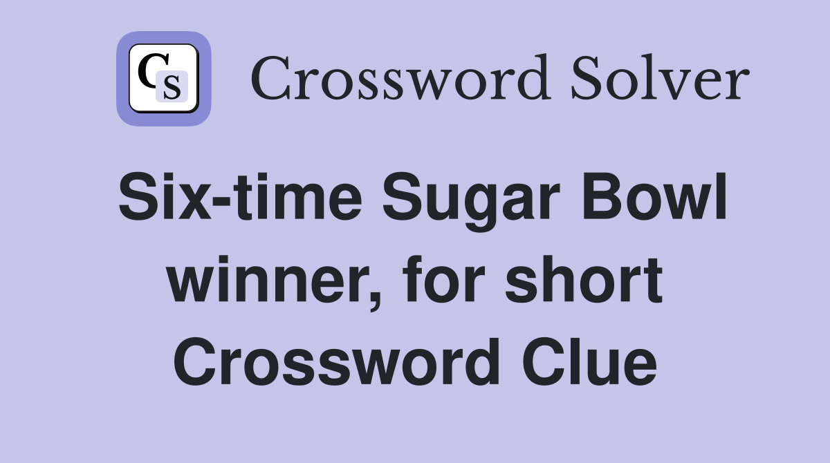 Six-time Sugar Bowl winner, for short Crossword Clue