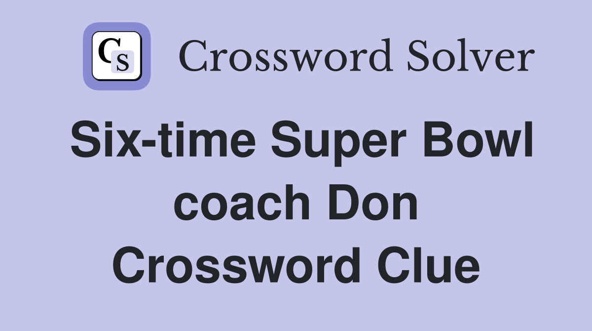 Six-time Super Bowl coach Don Crossword Clue
