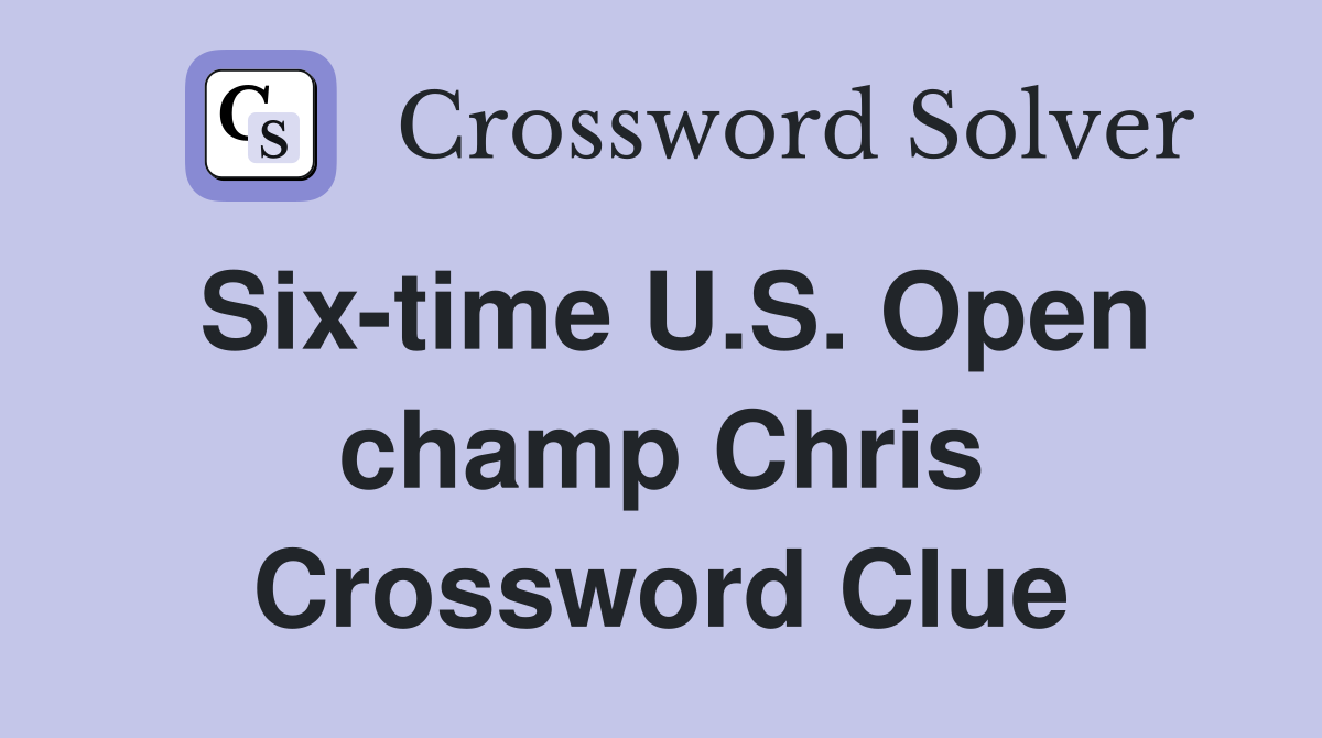 Six-time U.S. Open champ Chris Crossword Clue