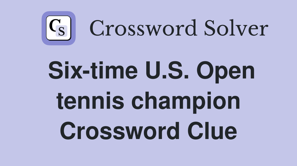 Six-time U.S. Open tennis champion Crossword Clue