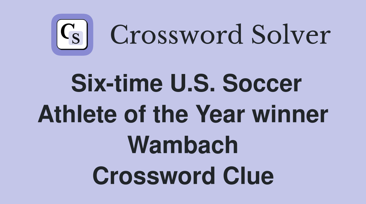 Six-time U.S. Soccer Athlete of the Year winner Wambach Crossword Clue