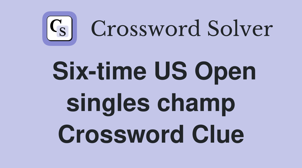 Six-time US Open singles champ Crossword Clue