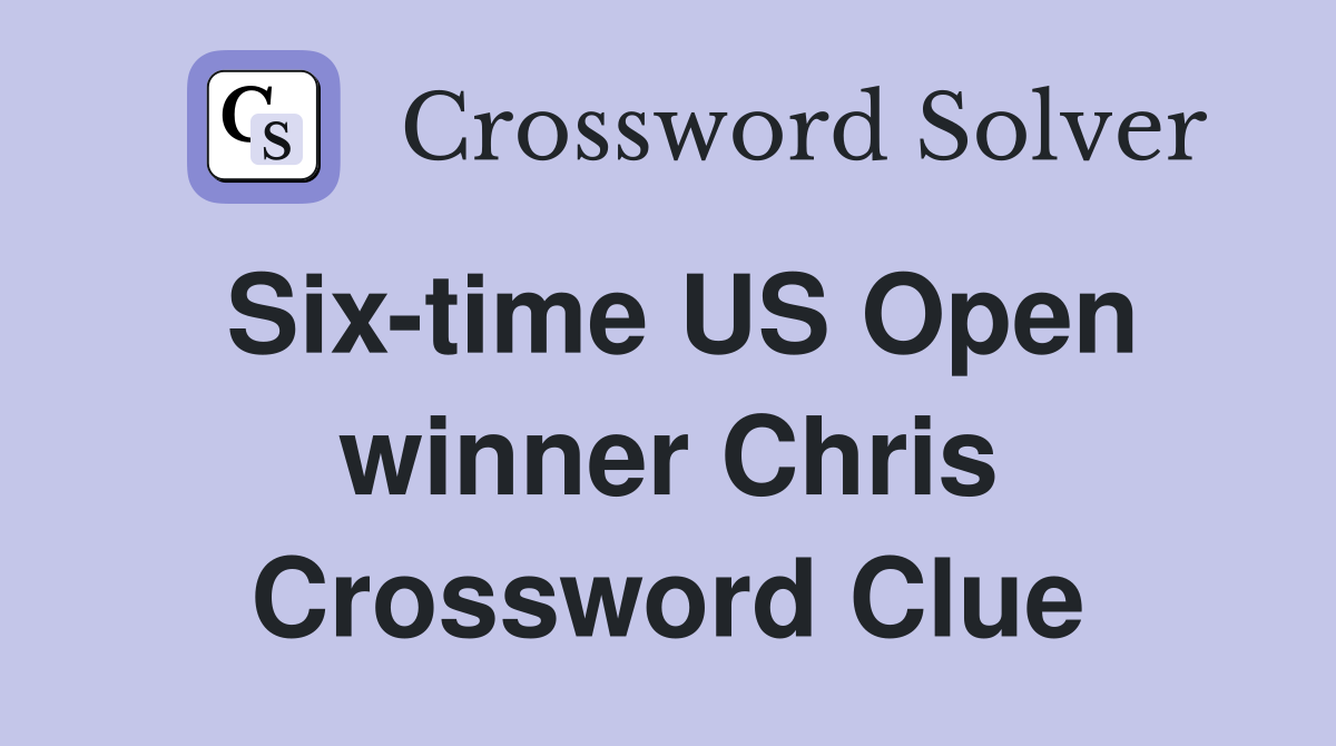 Six-time US Open winner Chris Crossword Clue