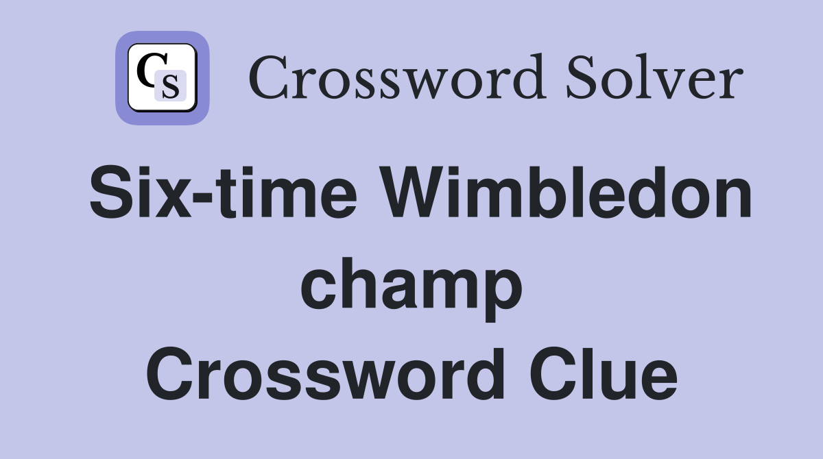 Six-time Wimbledon champ Crossword Clue