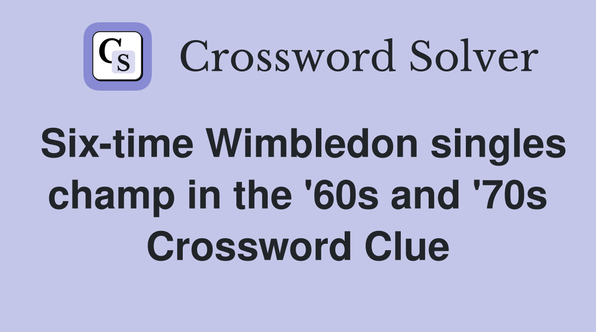 Six-time Wimbledon singles champ in the '60s and '70s Crossword Clue