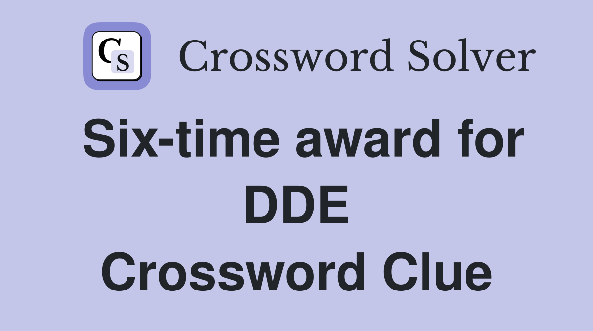 Six-time award for DDE Crossword Clue