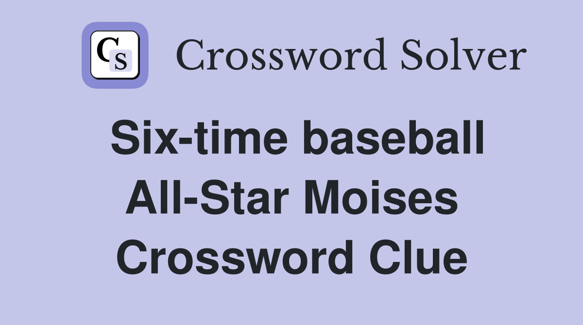 Six-time baseball All-Star Moises Crossword Clue