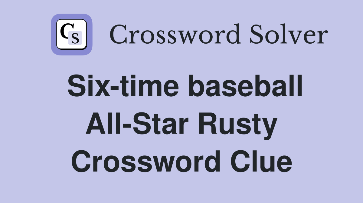 Six-time baseball All-Star Rusty Crossword Clue