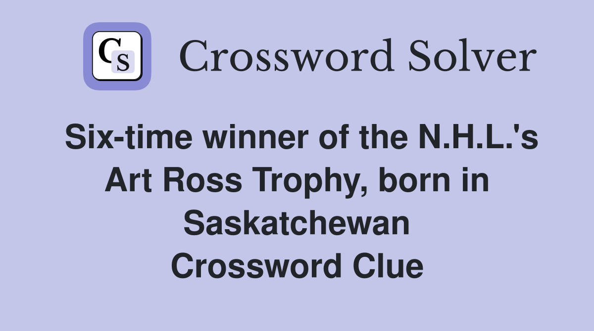 Six-time winner of the N.H.L.'s Art Ross Trophy, born in Saskatchewan Crossword Clue