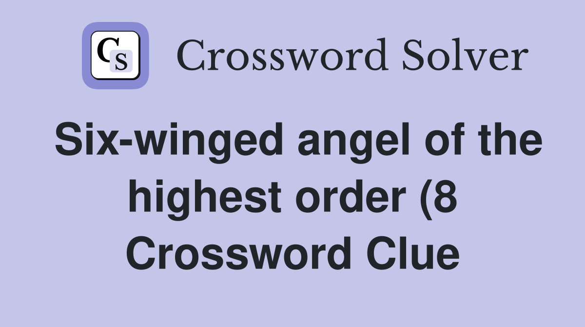 Six winged angel of the highest order (8) Crossword Clue Answers Six winged angel of the highest order (8) Crossword Clue Answers