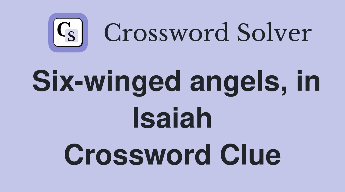 Six-winged angels, in Isaiah Crossword Clue