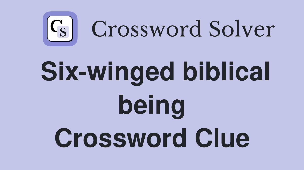 Six-winged biblical being Crossword Clue