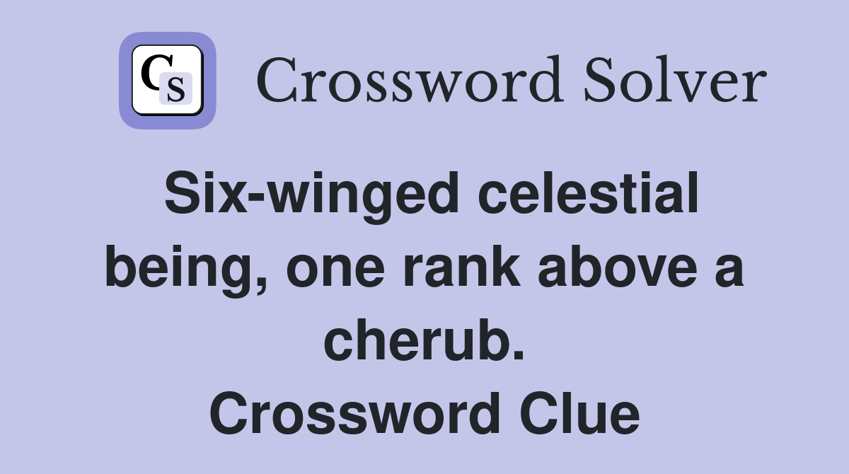 Six-winged celestial being, one rank above a cherub. Crossword Clue