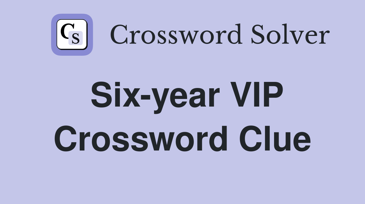 Six-year VIP Crossword Clue