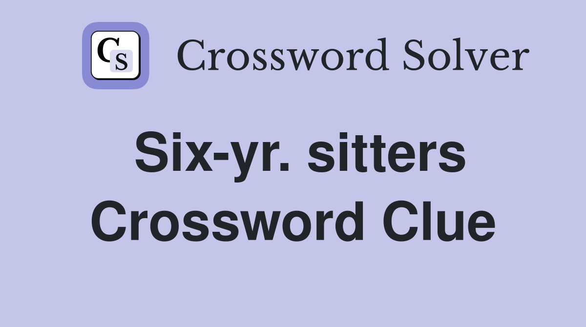 Six yr sitters Crossword Clue Answers Crossword Solver