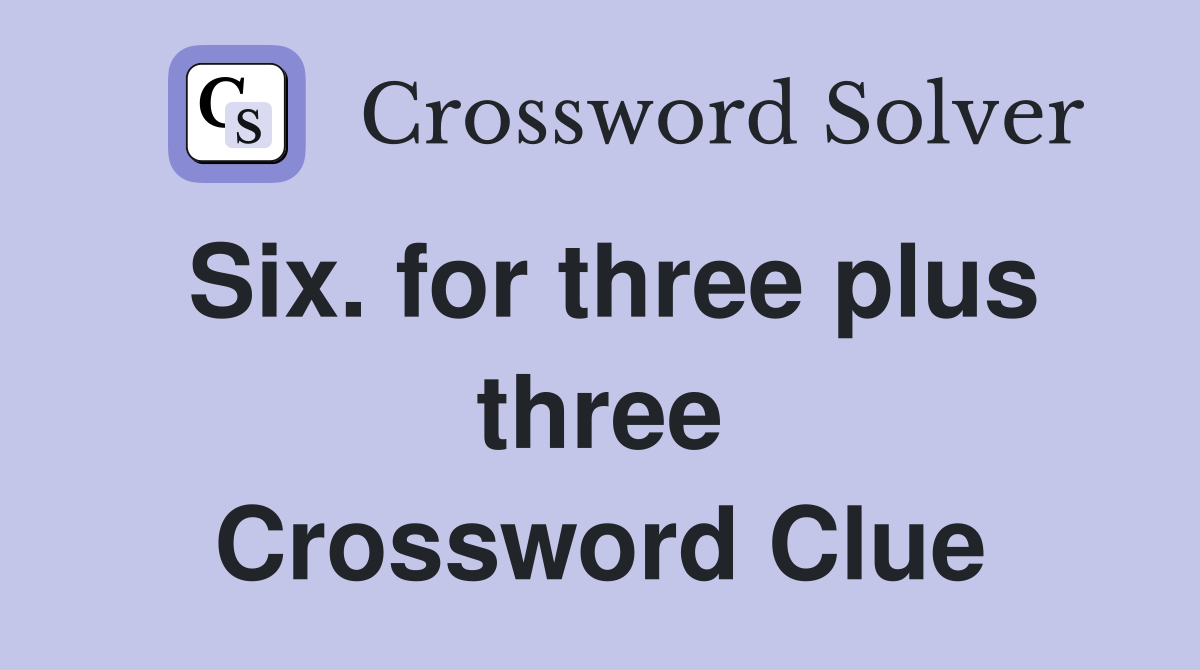 Six. for three plus three Crossword Clue