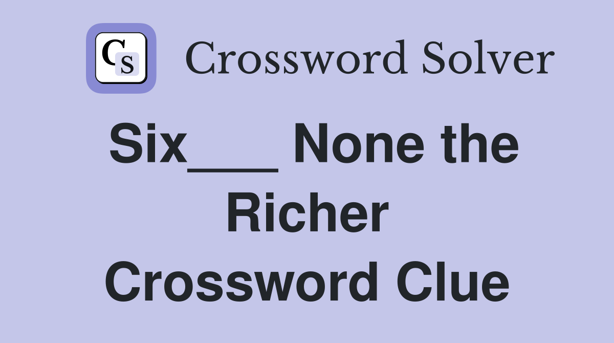 Six___ None the Richer Crossword Clue