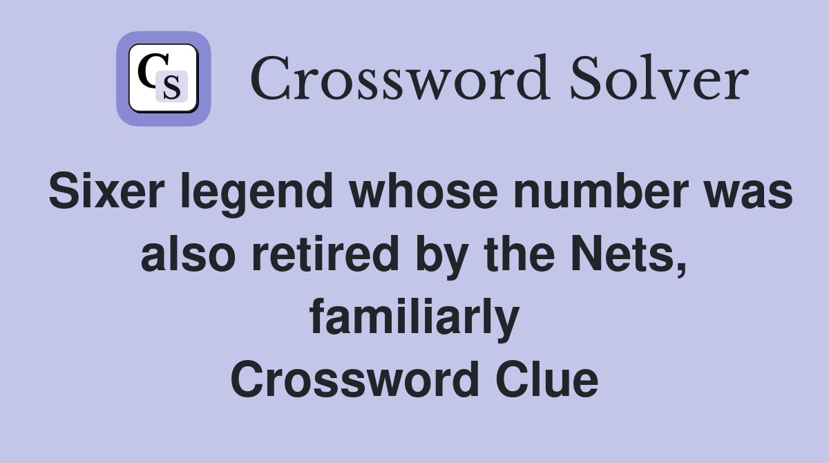 Sixer legend whose number was also retired by the Nets, familiarly Crossword Clue