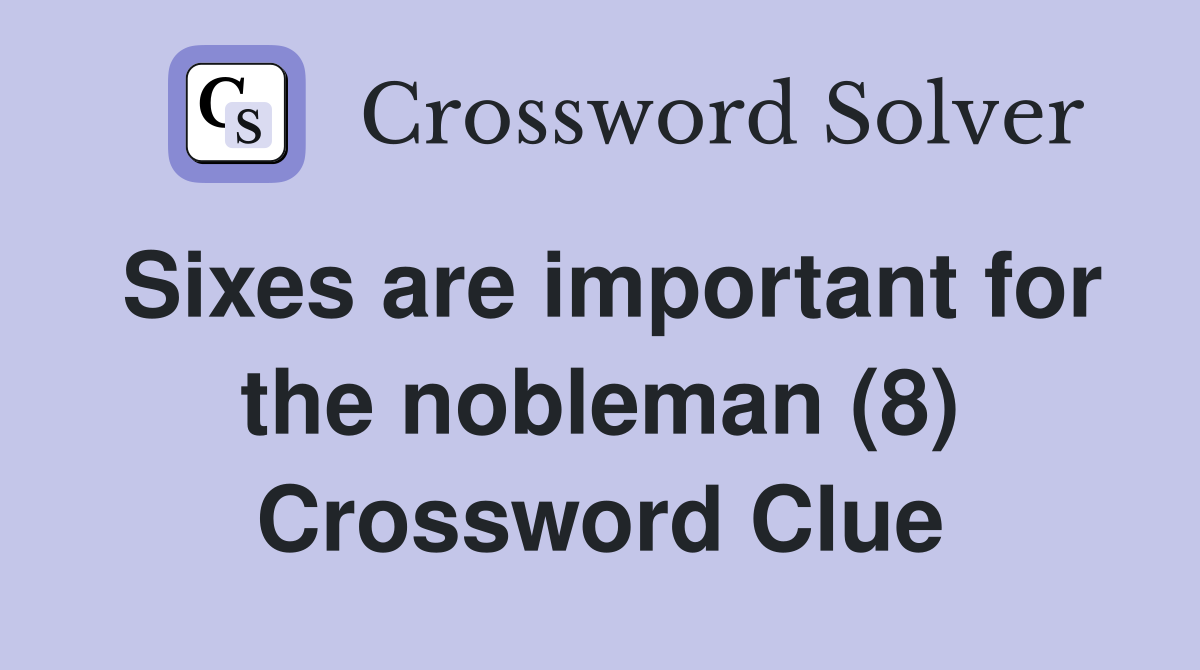 Sixes are important for the nobleman (8) Crossword Clue