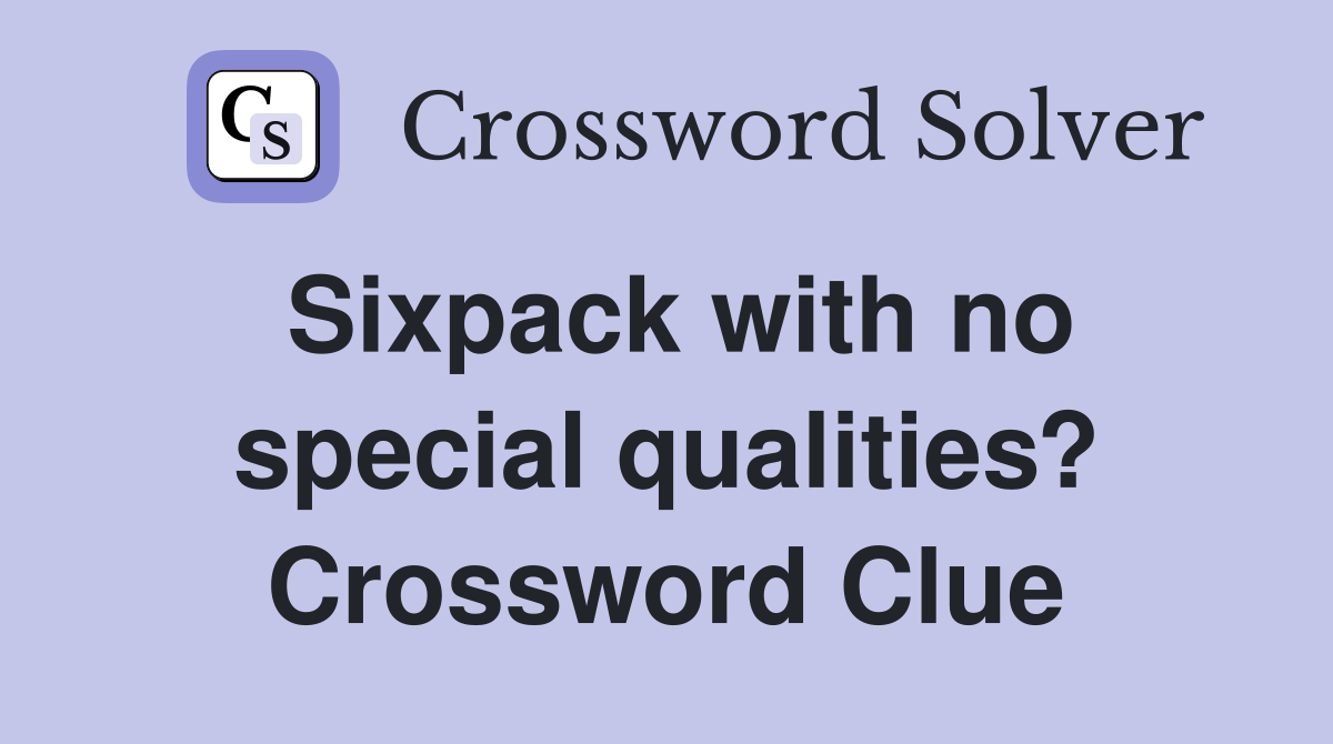 Sixpack with no special qualities? Crossword Clue