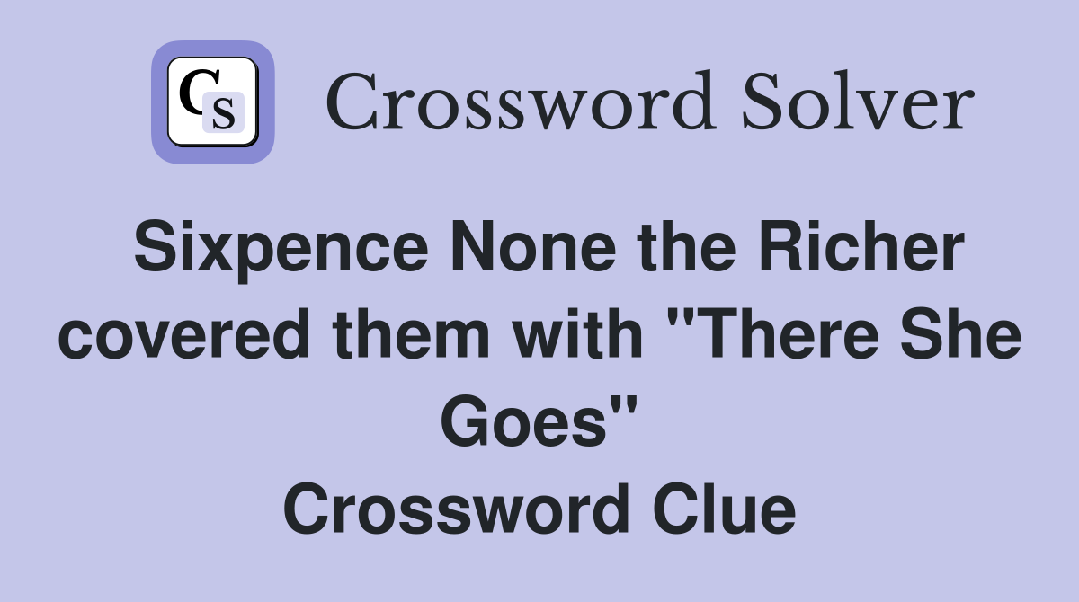 Sixpence None the Richer covered them with "There She Goes" Crossword Clue