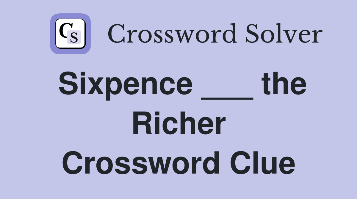 Sixpence ___ the Richer Crossword Clue