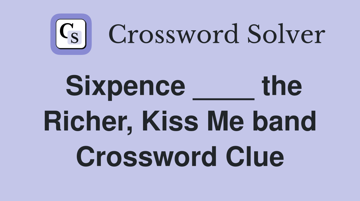 Sixpence ____ the Richer, Kiss Me band Crossword Clue