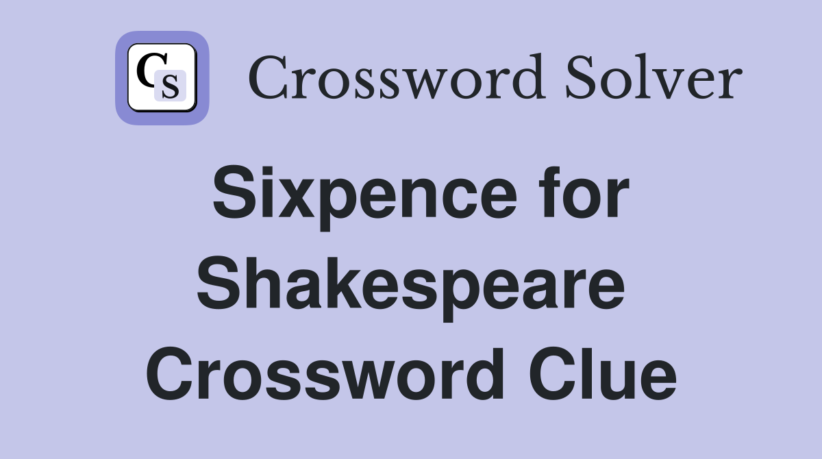 Sixpence for Shakespeare Crossword Clue