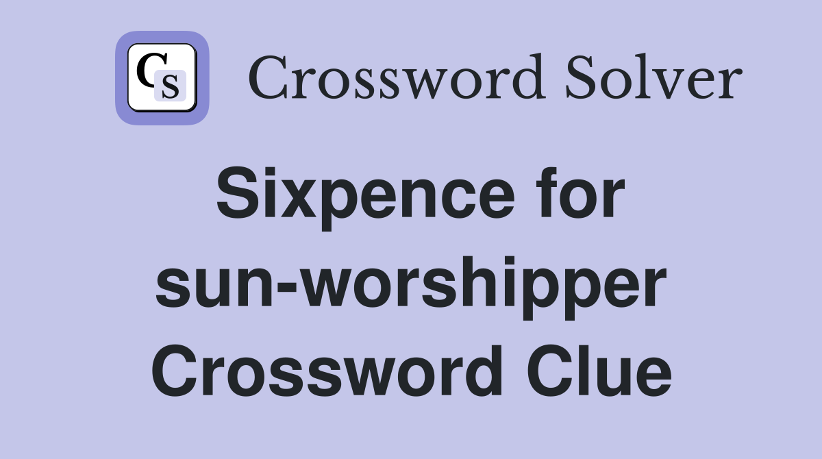 Sixpence for sun-worshipper Crossword Clue